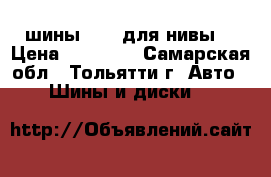 шины R-16 для нивы  › Цена ­ 10 000 - Самарская обл., Тольятти г. Авто » Шины и диски   